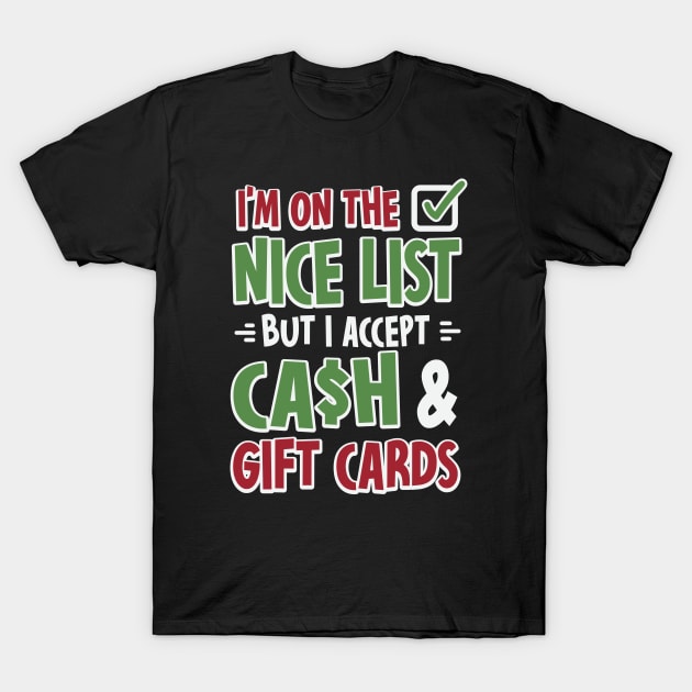 I'm On The Nice List But I Accept Cash And Gift Cards T-Shirt by ryanjaycruz